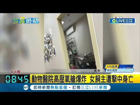 中國動物醫院高壓氧艙爆炸! 女飼主遭擊中身亡 業者冷血回應引網友怒轟 警方已介入調查│記者 陳姵如│【國際大現場】20240305│三立新聞台