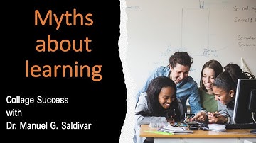Myths about learning || College Success with Dr. Manuel G. Saldivar