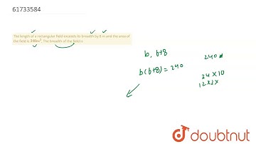 The length of a rectangular field exceeds its breadth by 8 m and the area of the field is `240 m^(2)