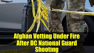 Afghan Vetting Under Fire After DC National Guard Shooting | What Went Wrong?