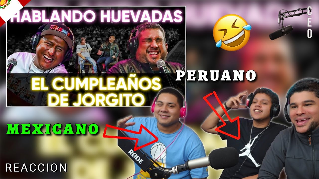 HABLANDO HUEVADAS / REACCION CON MEXICANO Y PERUANO / EL CUMPLEAÑOS DE JORGITO