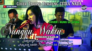 NUNGGU WAKTU ~ NENGSIH.S || TARLING TENGDUNG || COVER NUNG UL QISMA || CITRA NADA