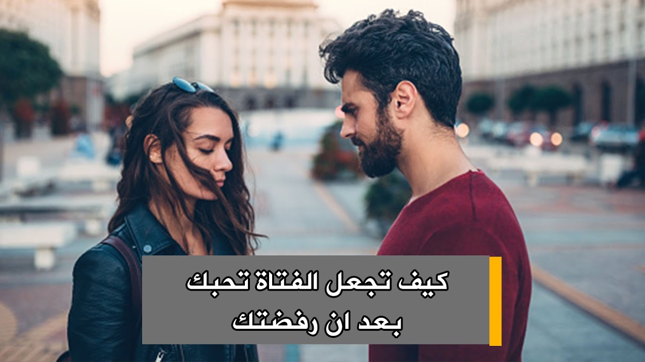 كيف تجعل الفتاة تحبك بعد ان رفضتك