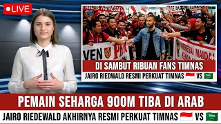 HEBOH! PEMAIN SEHARGA 900M TIBA DI ARAB, JAIRO RIEDEWALD RESMI PERKUAT INDONESIA VS ARAB SAUDI