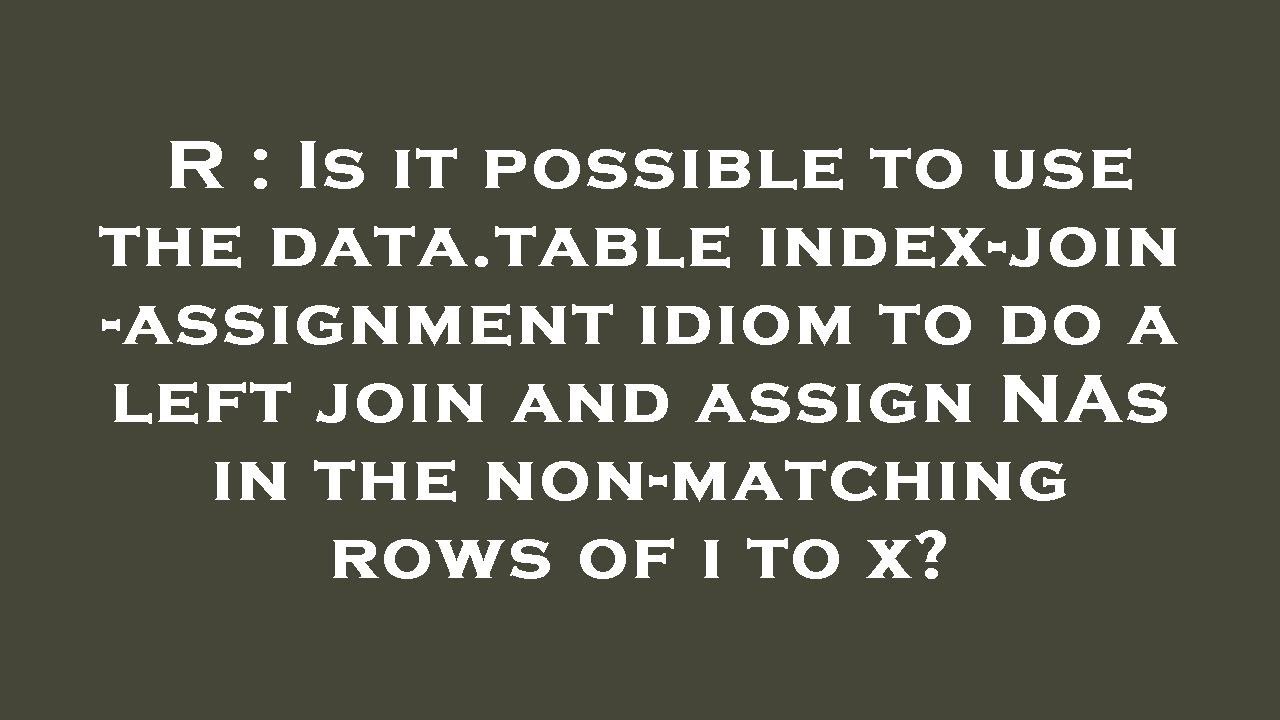 R : Is it possible to use the data.table index-join-assignment idiom to ...
