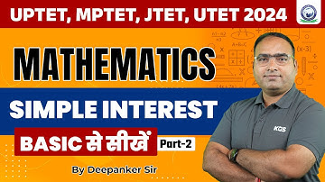 UPTET, MPTET, JTET, UTET 2024 | Mathematics | Simple Interest -2 | BASIC से सीखें | By Deepanker Sir