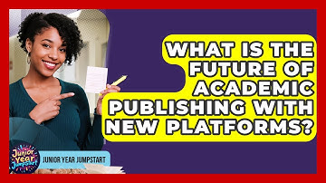 What Is The Future Of Academic Publishing With New Platforms? - Junior Year Jumpstart