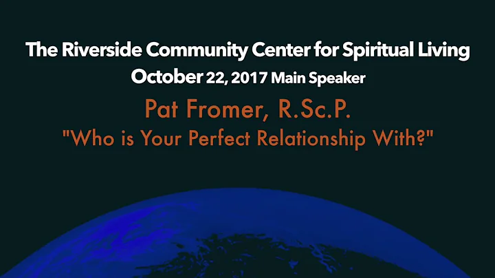 "Who is Your Perfect Relationship With?. Pat Fromer, RScP, Riverside Center for Spiritual Living