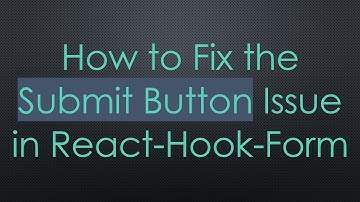 How to Fix the Submit Button Issue in React-Hook-Form