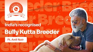 Bully Kutta: The Indian Mastiff! Breeder Journey Ft. Anil Nair | Happy Pet Care