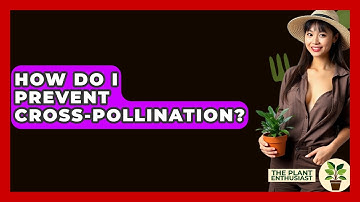 How Do I Prevent Cross-pollination? - The Plant Enthusiast