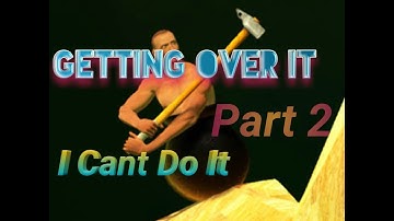 Getting Over It | I Cant Do It #Part 2