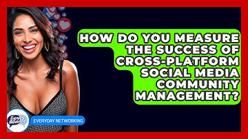 How Do You Measure The Success Of Cross-platform Social Media Community Management?
