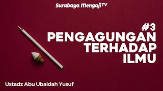 Daurah: Pengagungan Terhadap Ilmu (Sesi 03) -  Ustadz Abu Ubaidah as Sidawi