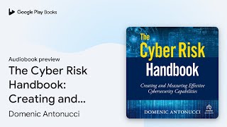 The Cyber Risk Handbook: Creating and Measuring… by Domenic Antonucci · Audiobook preview