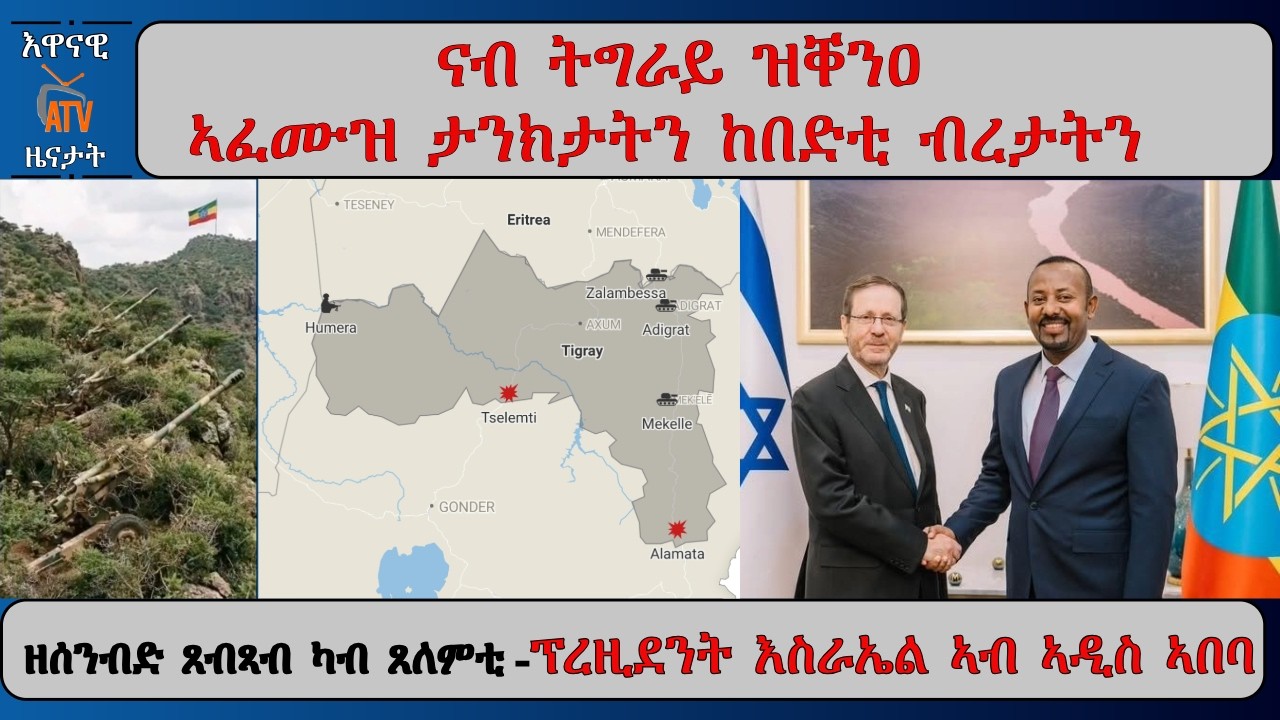 ATV Asena: ናብ ትግራይ ዝቐንዐ ኣፈሙዝ ታንክታትን ከበድቲ ብረታትን /  ካብ ከባቢታት ጸለምቲ ዘሰንብድ ጸብጻብ / ፕረዚደንት እስራኤል ኣብ ኣዲስ ኣበባ