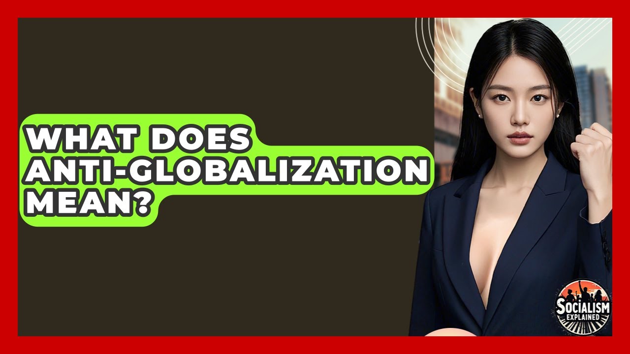 What Does Anti-globalization Mean? - Socialism Explained