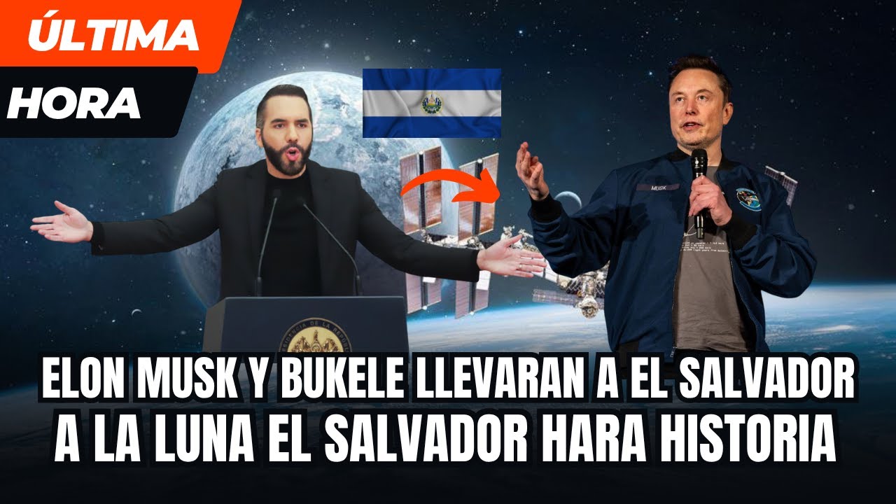 ELONK MUSK y NAYIB BUKELE llevaran a El Salvador a la Luna El Salvador hara Historia
