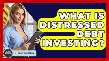 What Is Distressed Debt Investing? - All About Capitalism