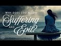 Why Does God Allow Suffering and Evil?