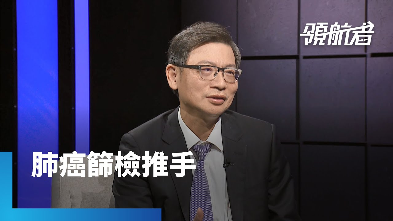 肺腺癌怎及早發現？　 LDCT肺癌篩檢推手　台大名醫-陳晉興｜領航者｜#鏡新聞