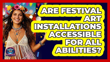 Are Festival Art Installations Accessible For All Abilities? - We Go To Festivals