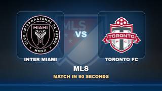 Round 21 Inter Miami vs Toronto FC MLS Match in 90 Seconds