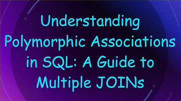 Understanding Polymorphic Associations in SQL: A Guide to Multiple JOINs
