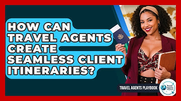 How Can Travel Agents Create Seamless Client Itineraries? - Travel Agents Playbook