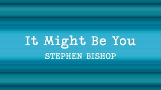 Stephen Bishop - It Might Be You (Lyrics)