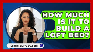 How Much Is It to Build a Loft Bed? - LearnToDIY360.com