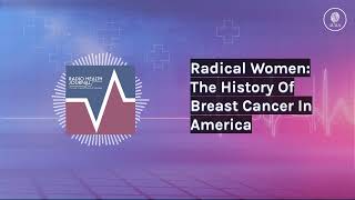 Radical Women: The History Of Breast Cancer In America | Radio Health Journal | The Latest in... Radical Women: The History Of Breast Cancer In America | Radio Health Journal | The Latest in...