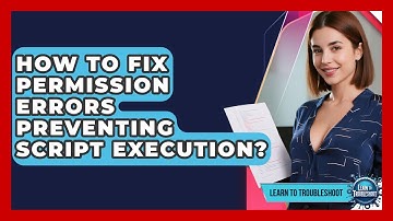 How To Fix Permission Errors Preventing Script Execution? - Learn To Troubleshoot