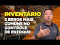 Como fazer um inventrio 5 erros mais comuns no controle de estoque