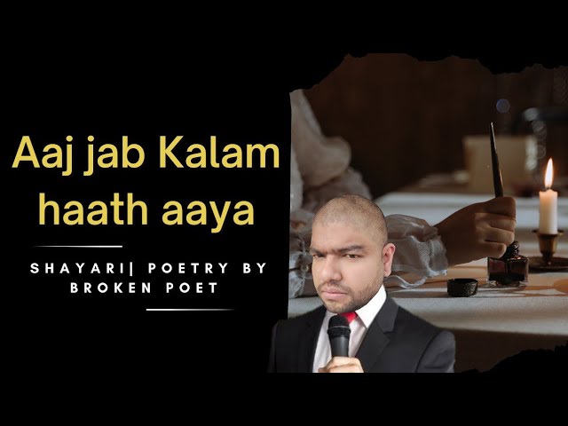 Shayari By Broken Poet| Aaj Jab Kalam Haath Aaya