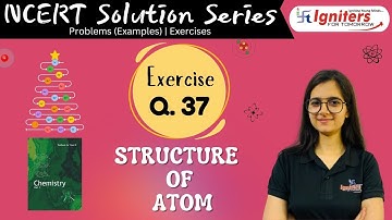 Exercise Question 37 - Structure of Atom | Class 11 | NCERT Solution Series | CHEMISTRY