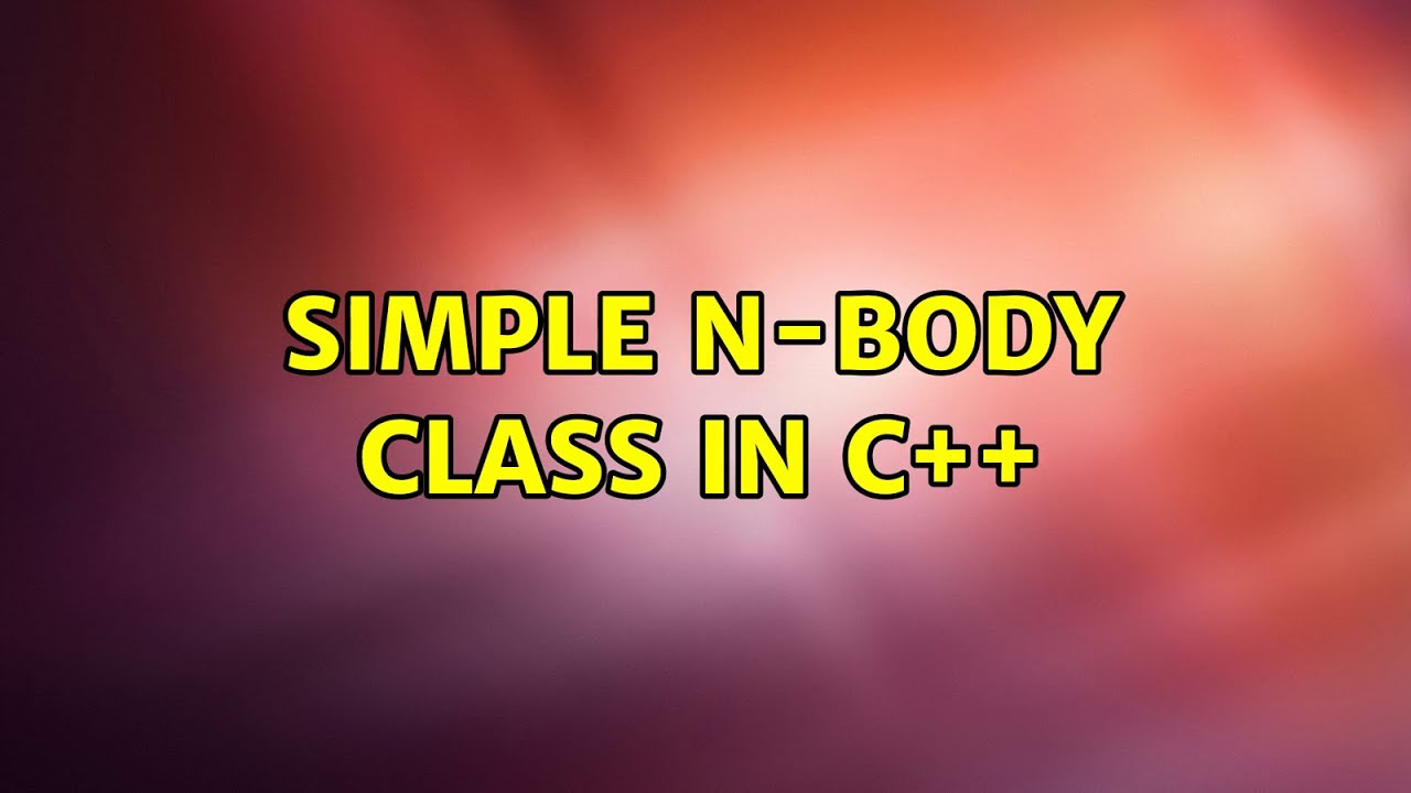 Simple n-body class in C++ (9 Solutions!!) - YouTube