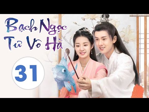 BẠCH NGỌC TƯ VÔ HÀ - Tập 31 | Siêu Phẩm Ngôn Tình Cổ Trang Mới Nhất 2021 [Thuyết Minh]