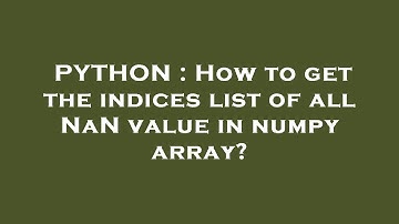 PYTHON : How to get the indices list of all NaN value in numpy array?