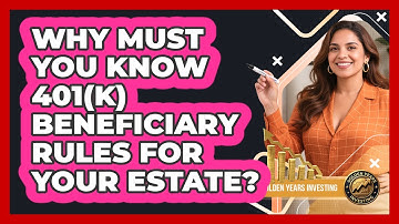 Why Must You Know 401(k) Beneficiary Rules For Your Estate? - Golden Years Investing