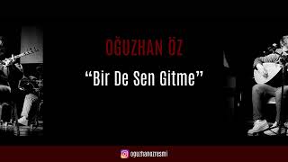 Bir De Sen Gitme - Oğuzhan Öz (Hatıra Kaydı)