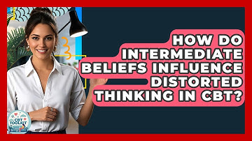 How Do Intermediate Beliefs Influence Distorted Thinking In CBT? - CBT Toolkit
