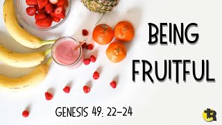Being Fruitful Genesis 49: 22-24