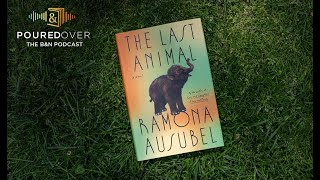 PouredOver: Ramona Ausubel on The Last Animal