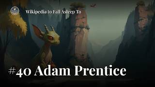 Wikipedia to Fall Asleep To #40 Adam Prentice