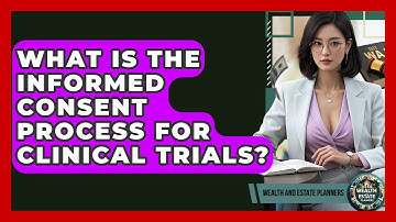 What Is The Informed Consent Process For Clinical Trials? - Wealth and Estate Planners