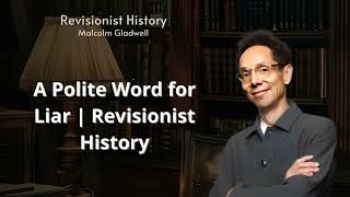 A Polite Word for Liar | Revisionist History | Gladwell’s Genius