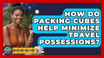 How Do Packing Cubes Help Minimize Travel Possessions? - Digital Nomad Success Guide