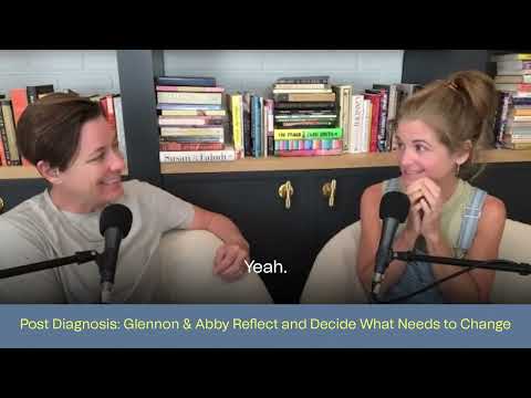 POST DIAGNOSIS: GLENNON & ABBY REFLECT AND DECIDE WHAT NEEDS TO CHANGE