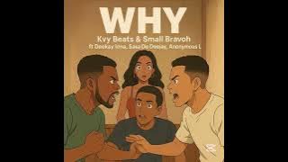Small Bravoh & Kvy Beats - Whyy (Ft Deekay Lona,Sasa De Deejay & Anonymous L)